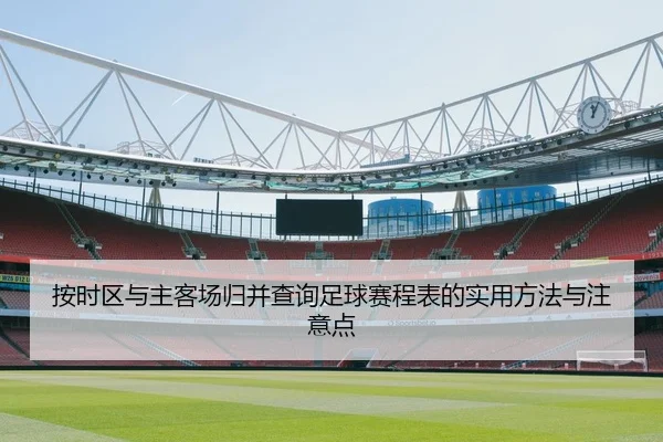 按时区与主客场归并查询足球赛程表的实用方法与注意点